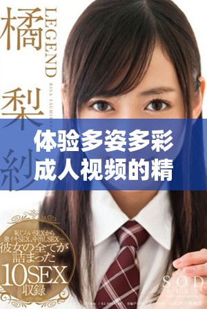 体验多姿多彩成人视频的精彩内容和乐趣，尽情享受每一刻
