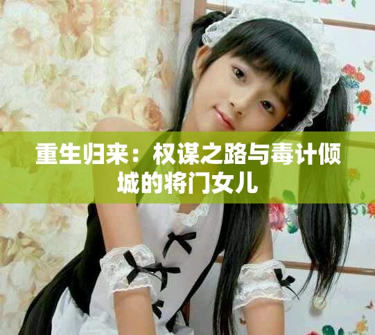 重生归来：权谋之路与毒计倾城的将门女儿