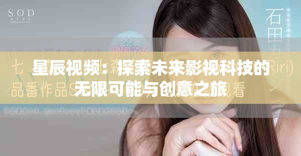 星辰视频：探索未来影视科技的无限可能与创意之旅