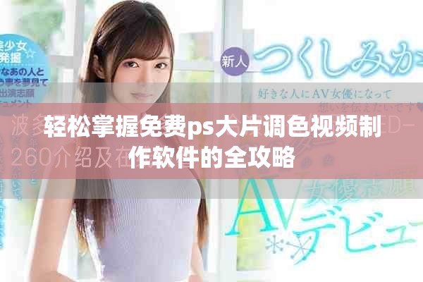 轻松掌握免费ps大片调色视频制作软件的全攻略