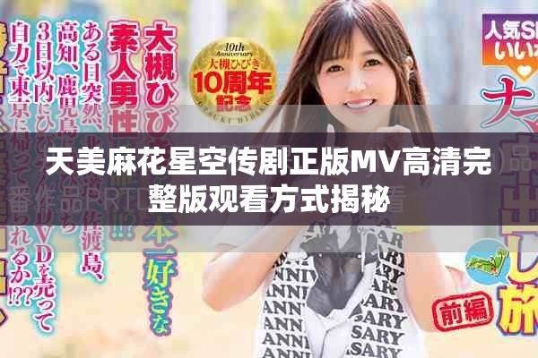 天美麻花星空传剧正版MV高清完整版观看方式揭秘