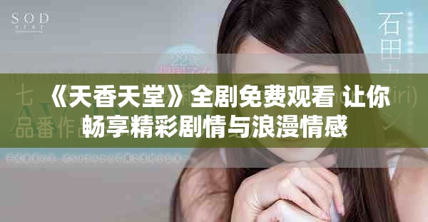 《天香天堂》全剧免费观看 让你畅享精彩剧情与浪漫情感