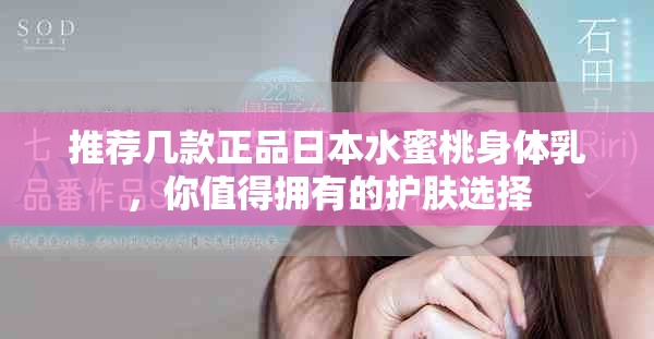 推荐几款正品日本水蜜桃身体乳，你值得拥有的护肤选择