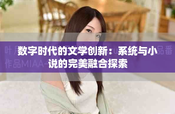 数字时代的文学创新：系统与小说的完美融合探索