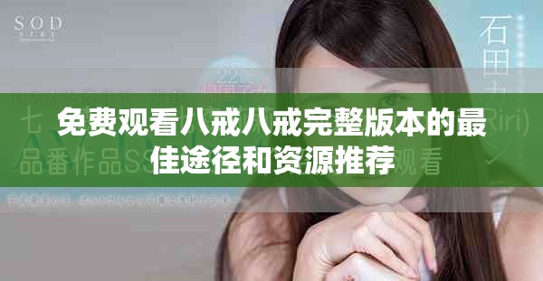 免费观看八戒八戒完整版本的最佳途径和资源推荐