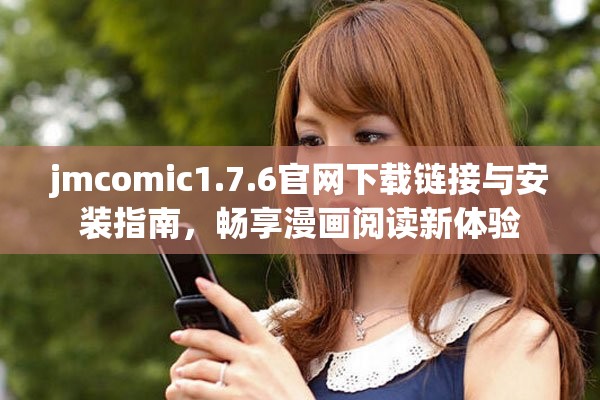 jmcomic1.7.6官网下载链接与安装指南，畅享漫画阅读新体验