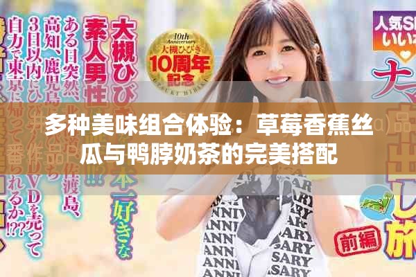 多种美味组合体验：草莓香蕉丝瓜与鸭脖奶茶的完美搭配