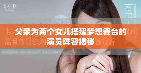 父亲为两个女儿搭建梦想舞台的演员阵容揭秘