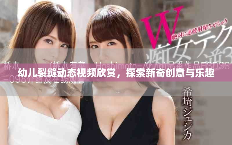 幼儿裂缝动态视频欣赏，探索新奇创意与乐趣
