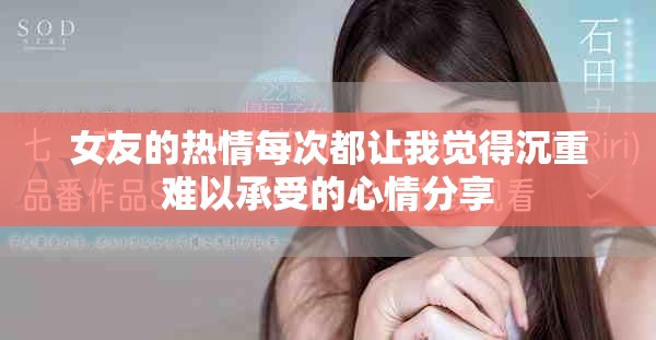 女友的热情每次都让我觉得沉重难以承受的心情分享