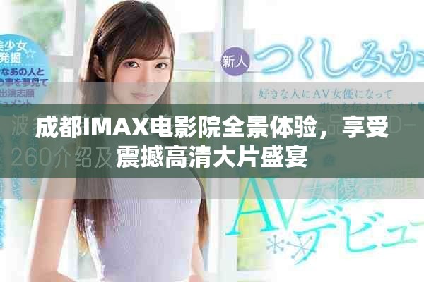成都IMAX电影院全景体验，享受震撼高清大片盛宴