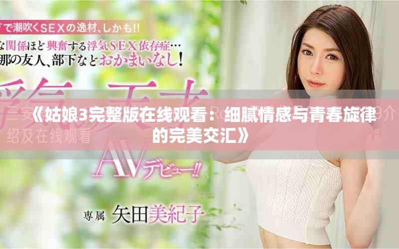 《姑娘3完整版在线观看：细腻情感与青春旋律的完美交汇》