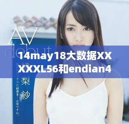 14may18大数据XXXXXL56和endian409的探索与应用