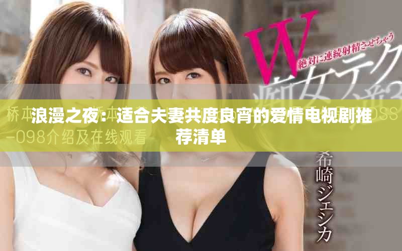 浪漫之夜：适合夫妻共度良宵的爱情电视剧推荐清单