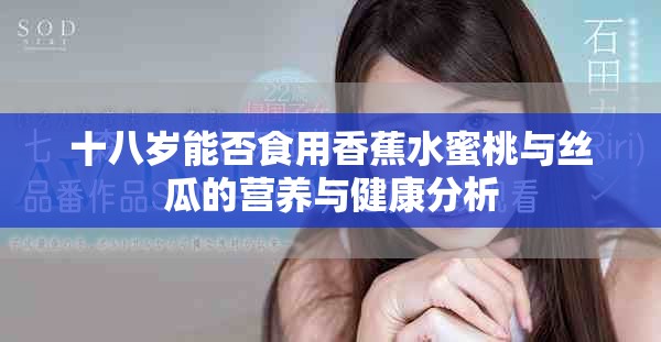十八岁能否食用香蕉水蜜桃与丝瓜的营养与健康分析