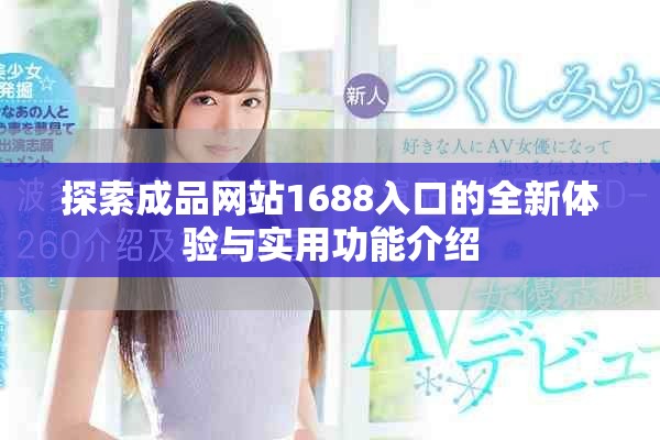 探索成品网站1688入口的全新体验与实用功能介绍