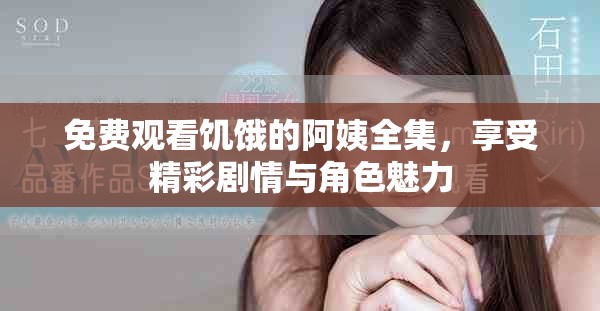 免费观看饥饿的阿姨全集，享受精彩剧情与角色魅力