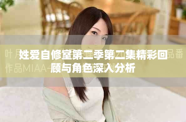 姓爱自修室第二季第二集精彩回顾与角色深入分析