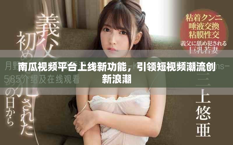 南瓜视频平台上线新功能，引领短视频潮流创新浪潮