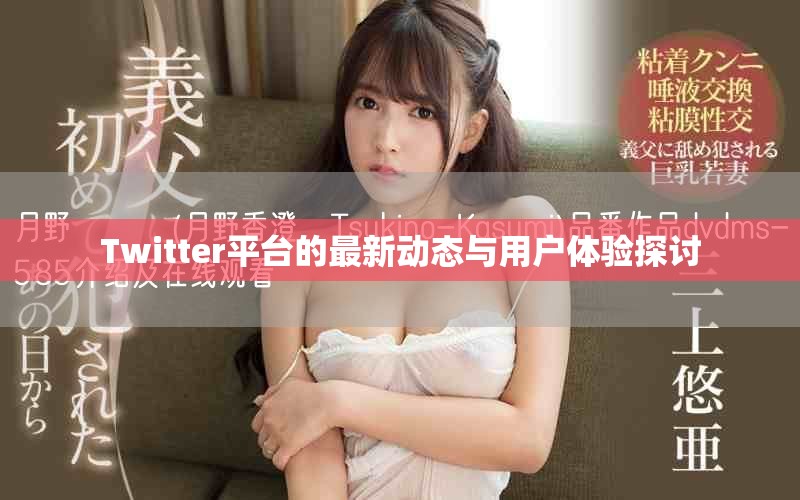 Twitter平台的最新动态与用户体验探讨