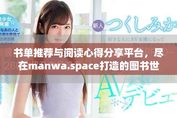 书单推荐与阅读心得分享平台，尽在manwa.space打造的图书世界