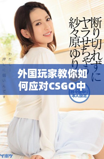 外国玩家教你如何应对CSGO中的大姐姐角色