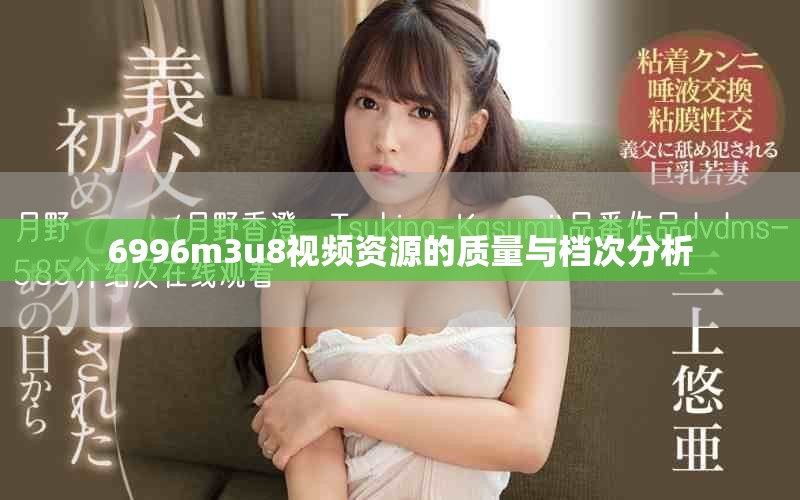 6996m3u8视频资源的质量与档次分析