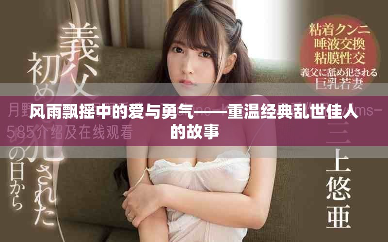 风雨飘摇中的爱与勇气——重温经典乱世佳人的故事