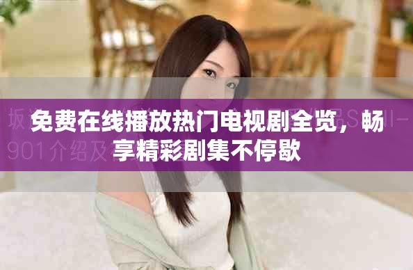 免费在线播放热门电视剧全览，畅享精彩剧集不停歇