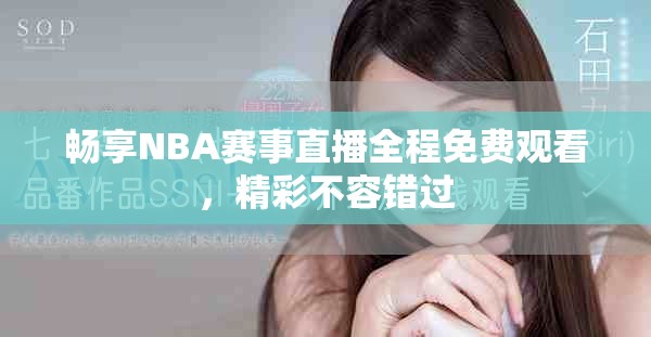 畅享NBA赛事直播全程免费观看，精彩不容错过