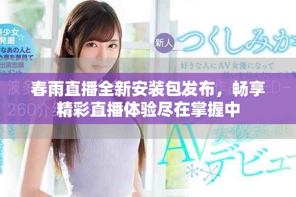 春雨直播全新安装包发布，畅享精彩直播体验尽在掌握中
