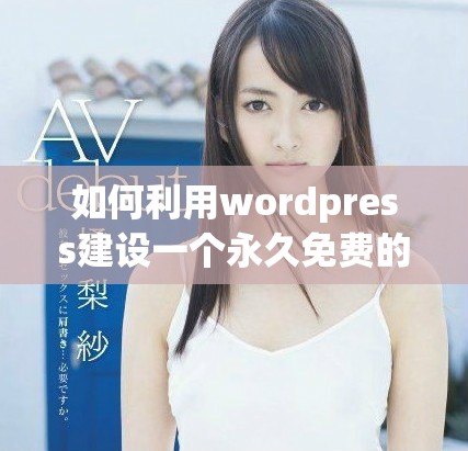 如何利用wordpress建设一个永久免费的免费网站