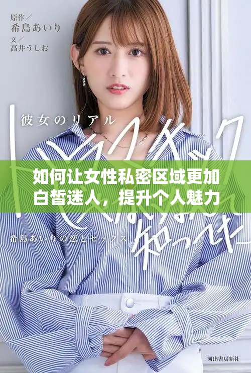 如何让女性私密区域更加白皙迷人，提升个人魅力与自信心