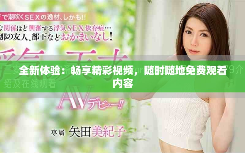 全新体验：畅享精彩视频，随时随地免费观看内容