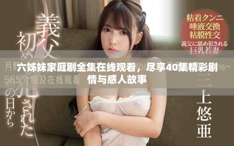 六姊妹家庭剧全集在线观看，尽享40集精彩剧情与感人故事