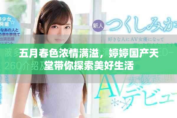 五月春色浓情满溢，婷婷国产天堂带你探索美好生活