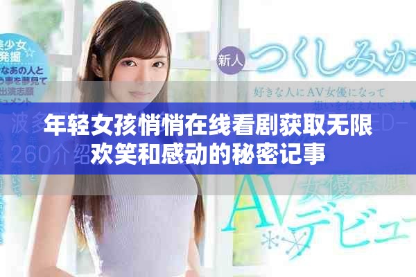 年轻女孩悄悄在线看剧获取无限欢笑和感动的秘密记事