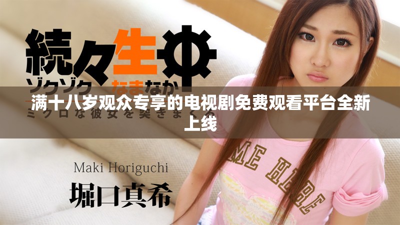 满十八岁观众专享的电视剧免费观看平台全新上线
