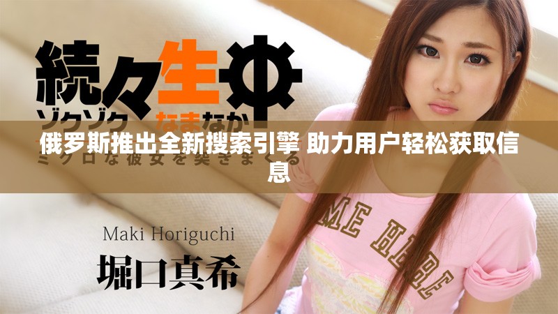 俄罗斯推出全新搜索引擎 助力用户轻松获取信息