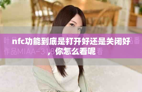 nfc功能到底是打开好还是关闭好，你怎么看呢