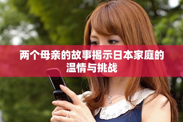 两个母亲的故事揭示日本家庭的温情与挑战