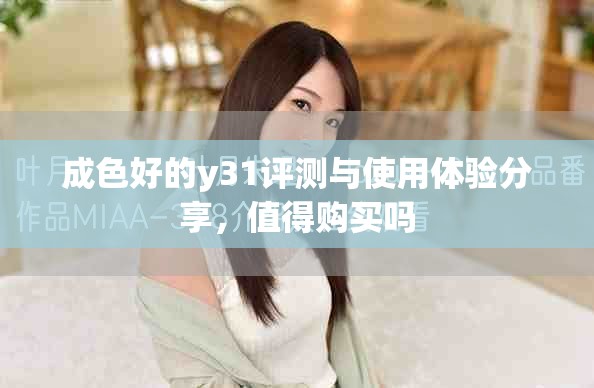 成色好的y31评测与使用体验分享，值得购买吗