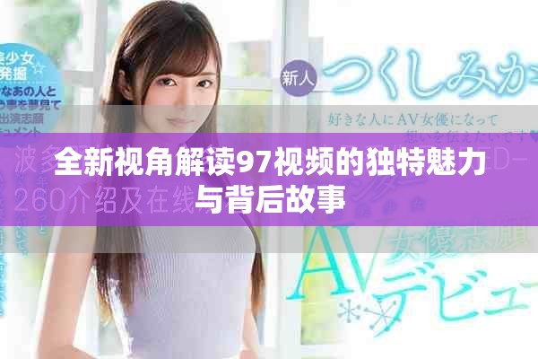 全新视角解读97视频的独特魅力与背后故事