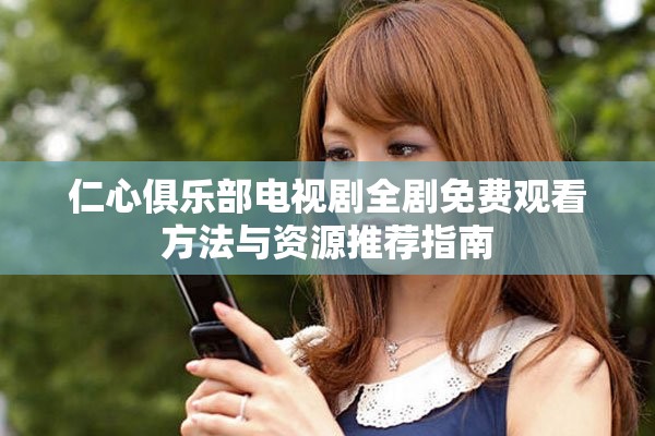 仁心俱乐部电视剧全剧免费观看方法与资源推荐指南