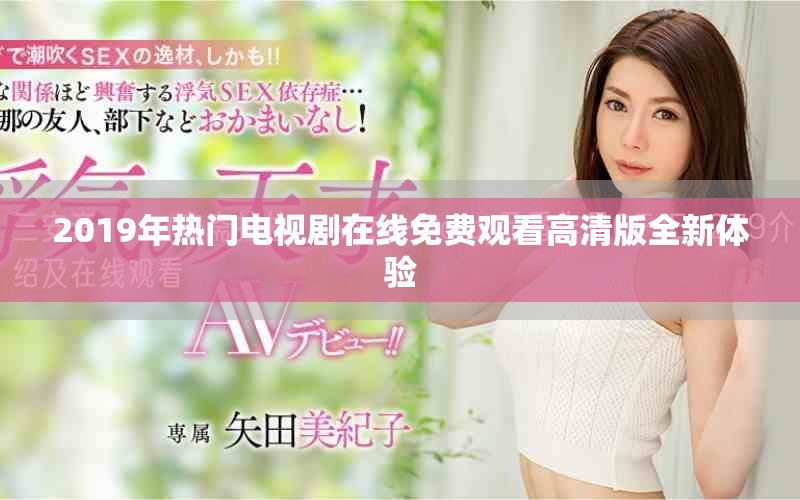 2019年热门电视剧在线免费观看高清版全新体验