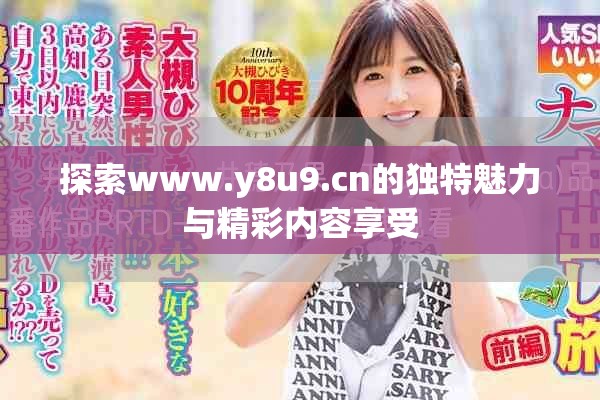 探索www.y8u9.cn的独特魅力与精彩内容享受