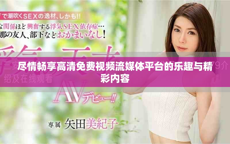 尽情畅享高清免费视频流媒体平台的乐趣与精彩内容