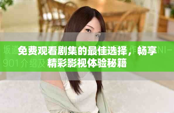 免费观看剧集的最佳选择，畅享精彩影视体验秘籍