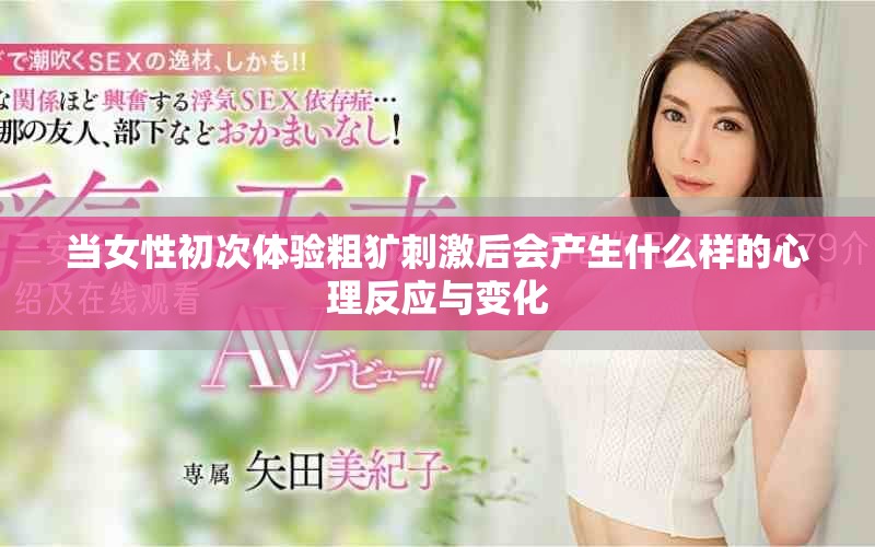 当女性初次体验粗犷刺激后会产生什么样的心理反应与变化