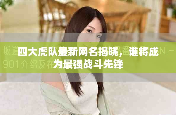 四大虎队最新网名揭晓，谁将成为最强战斗先锋